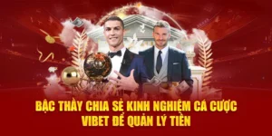 Bậc Thầy Chia Sẻ Kinh Nghiệm Cá Cược Vibet Để Quản Lý Tiền