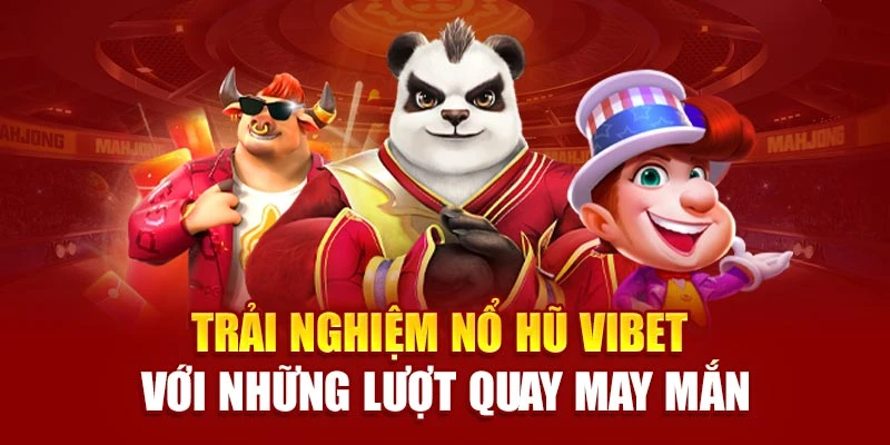 Trải nghiệm nổ hũ Vibet với những lượt quay may mắn