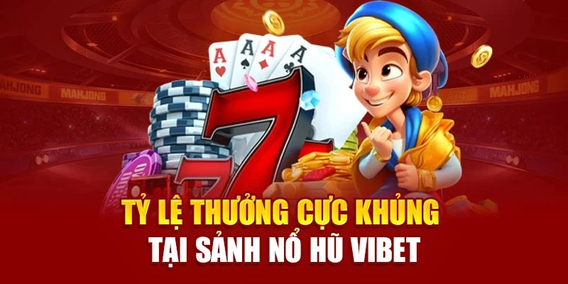 Tỷ lệ thưởng cực khủng tại sảnh nổ hũ Vibet