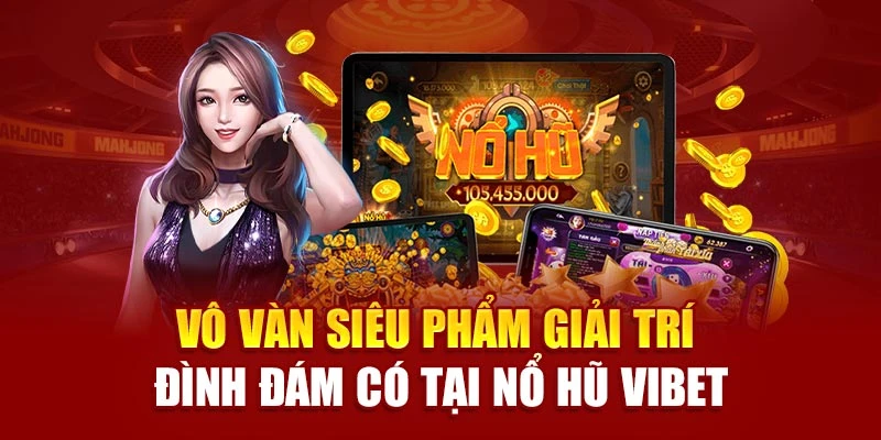 Vô vàn siêu phẩm giải trí đình đám có tại nổ hũ Vibet