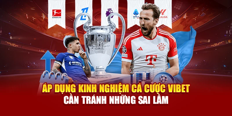 Áp dụng kinh nghiệm cá cược Vibet cần tránh những sai lầm