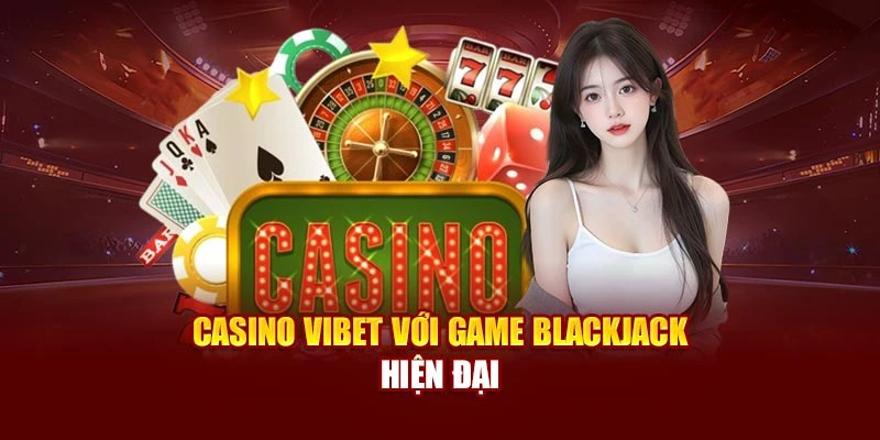 Casino Vibet với game Blackjack hiện đại