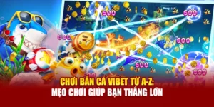 Chơi Bắn Cá Vibet Từ A-Z: Mẹo Chơi Giúp Bạn Thắng Lớn