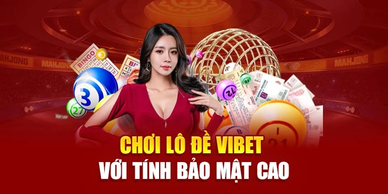 Chơi lô đề Vibet với tính bảo mật cao