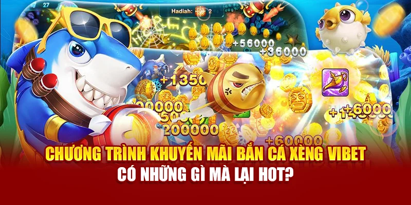 Chương Trình Khuyến Mãi Bắn Cá Xèng Vibet Có Những Gì Mà Lại Hot?