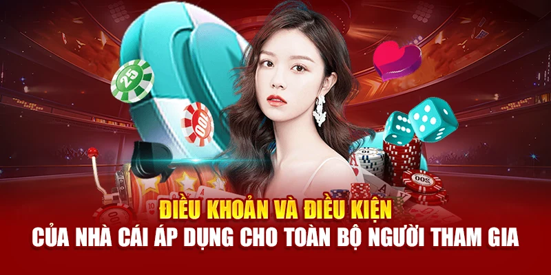 Điều khoản và điều kiện của nhà cái áp dụng cho toàn bộ người tham gia