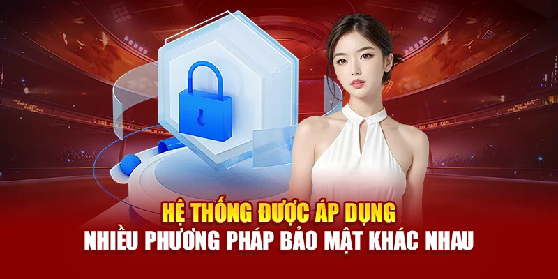Hệ thống được áp dụng nhiều phương pháp bảo mật khác nhau