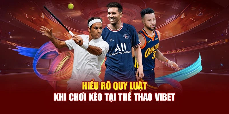 Hiểu rõ quy luật khi chơi kèo tại thể thao Vibet