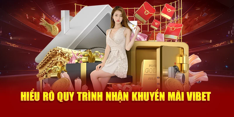 Hiểu rõ quy trình nhận khuyến mãi Vibet
