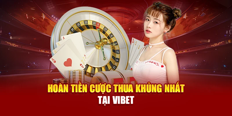 Hoàn tiền cược thua khủng nhất tại Vibet