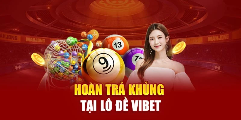 Hoàn trả khủng tại lô đề Vibet