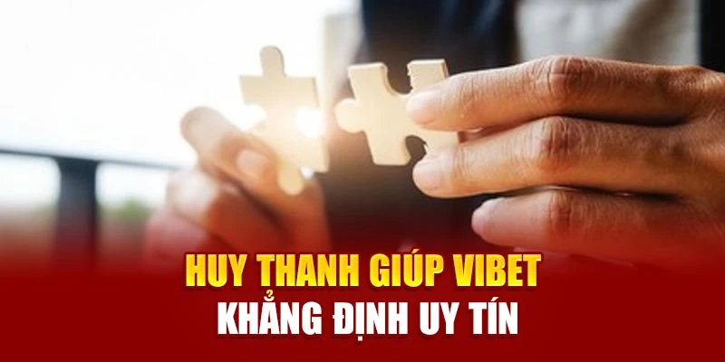 Huy Thanh giúp Vibet khẳng định uy tín