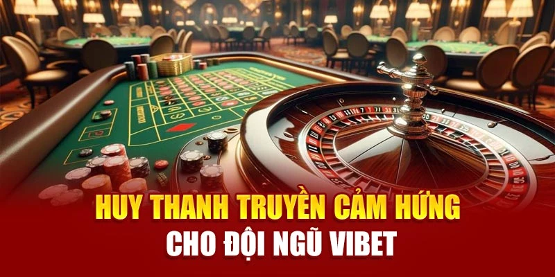 Huy Thanh truyền cảm hứng cho đội ngũ Vibet