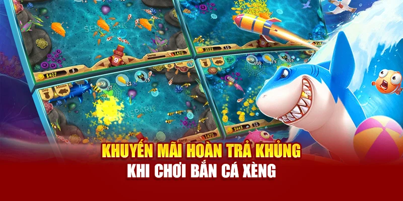 Khuyến mãi hoàn trả khủng khi chơi Bắn Cá Xèng