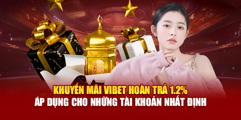 Khuyến mãi Vibet hoàn trả 1.2% áp dụng cho những tài khoản nhất định