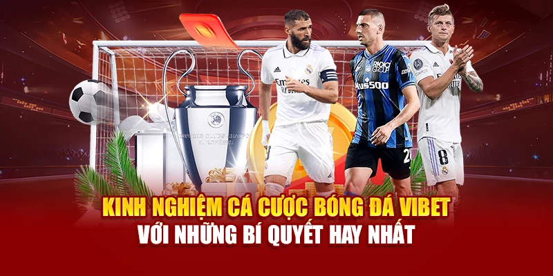 Kinh nghiệm cá cược bóng đá Vibet với những bí quyết hay nhất