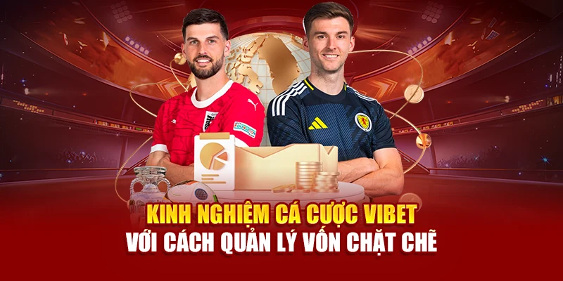 Kinh nghiệm cá cược Vibet với cách quản lý vốn chặt chẽ