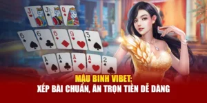 Mậu Binh Vibet: Xếp Bài Chuẩn, Ăn Trọn Tiền Dễ Dàng