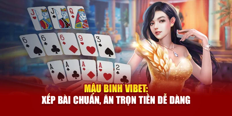 Mậu Binh Vibet: Xếp Bài Chuẩn, Ăn Trọn Tiền Dễ Dàng
