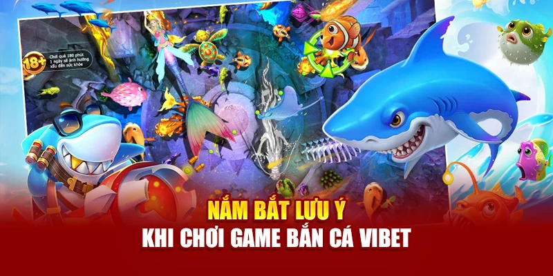 Nắm bắt lưu ý khi chơi game Bắn Cá Vibet