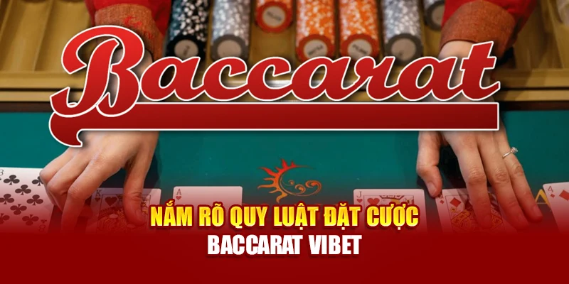 Nắm rõ quy luật đặt cược Baccarat Vibet