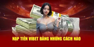 Nạp Tiền Vibet Bằng Những Cách Nào