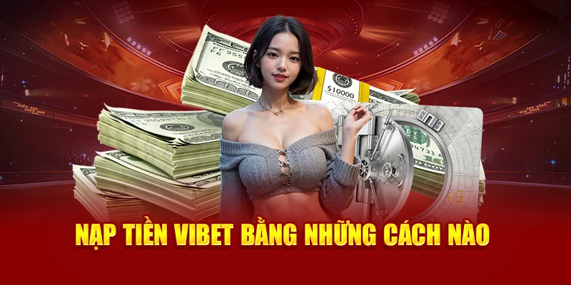 Nạp Tiền Vibet Bằng Những Cách Nào