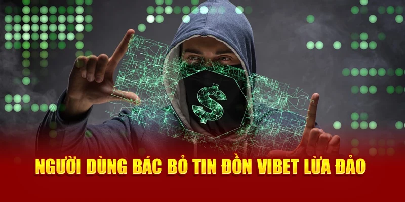 Người dùng bác bỏ tin đồn Vibet lừa đảo