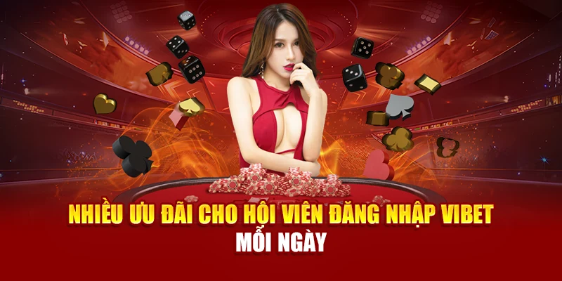 Nhiều ưu đãi cho hội viên đăng nhập Vibet mỗi ngày
