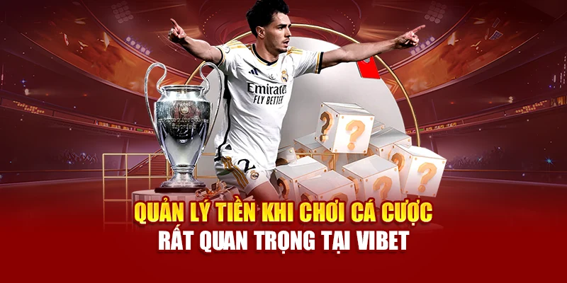 Quản lý tiền khi chơi cá cược rất quan trọng tại Vibet
