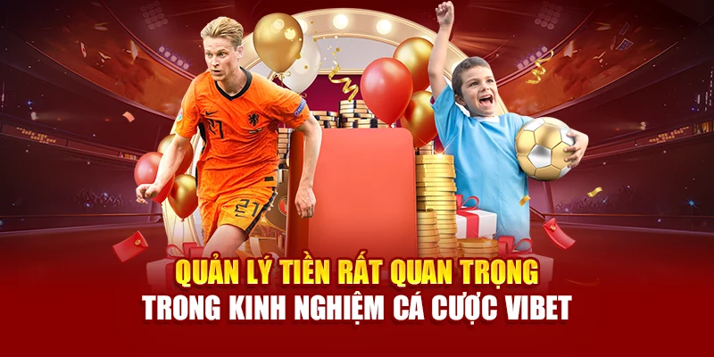 Quản lý tiền rất quan trọng trong kinh nghiệm cá cược Vibet