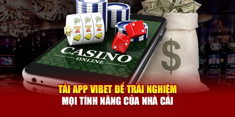 Tải app Vibet để trải nghiệm mọi tính năng của nhà cái