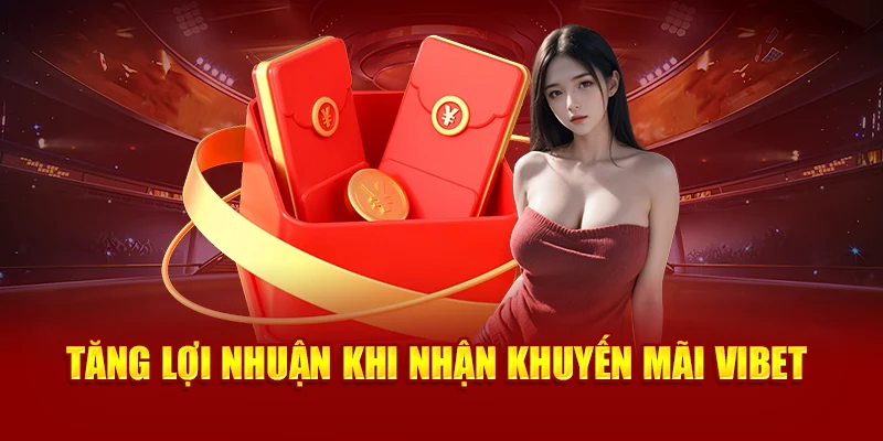 Tăng lợi nhuận khi nhận khuyến mãi Vibet