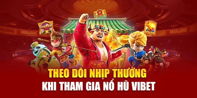 Theo dõi nhịp thưởng khi tham gia nổ hũ Vibet