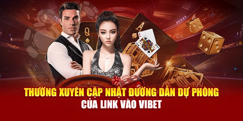 Thường xuyên cập nhật đường dẫn dự phòng của link vào Vibet