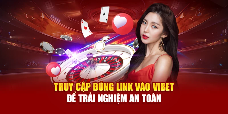 Truy cập đúng link vào Vibet để trải nghiệm an toàn