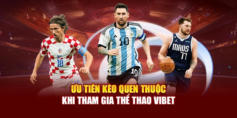 Ưu tiên kèo quen thuộc khi tham gia thể thao Vibet