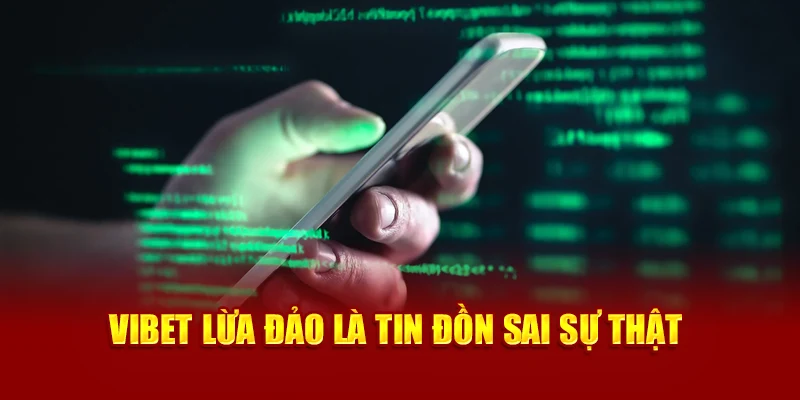Vibet lừa đảo là tin đồn sai sự thật