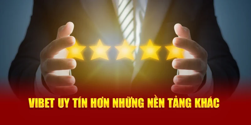 Vibet uy tín hơn những nền tảng khác